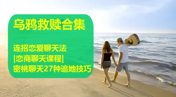 乌鸦救赎|连招恋爱聊天法|恋商聊天课程|密桃聊天27种追她技巧【2.23GB】第1张-惠学吧 乌鸦救赎|连招恋爱聊天法|恋商聊天课程|密桃聊天27种追她技巧【2.23gb】